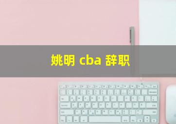 姚明 cba 辞职